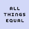 All Things Equal All Things Equal