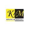 K & M Mining Botswana K & M Mining Botswana
