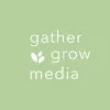 Gather + Grow Media Gather + Grow Media