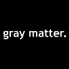 Gray Matter Gray Matter