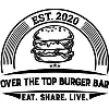 Over The Top Burger Bar Over The Top Burger Bar