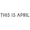 THIS IS APRIL THIS IS APRIL