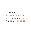 I Was Supposed To Have A Baby I Was Supposed To Have A Baby
