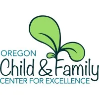 Oregon Child & Family Center for Excellence Oregon Child & Family Center for Excellence