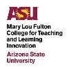 Arizona State University Mary Lou Fulton College for Teaching and Learning Innovation Arizona State University Mary Lou Fulton College for Teaching and Learning Innovation