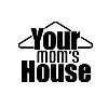 Your Mom's House Your Mom's House