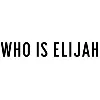 WHO IS ELIJAH WHO IS ELIJAH