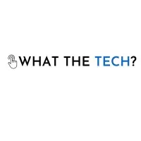 WHAT THE TECH? WHAT THE TECH?