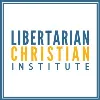 The Libertarian Christian Institute The Libertarian Christian Institute
