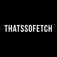 THATS SO FETCH