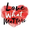Love What Matters Love What Matters
