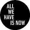 All We Have Is Now All We Have Is Now