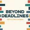 Beyond Deadlines Beyond Deadlines