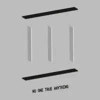 NO ONE TRUE ANYTHING