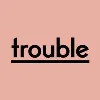 Trouble