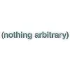 Nothing Arbitrary Nothing Arbitrary