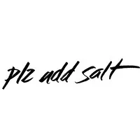 PLZ ADD SALT PLZ ADD SALT