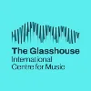 The Glasshouse International Centre for Music The Glasshouse International Centre for Music