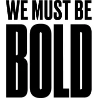 WE MUST BE BOLD