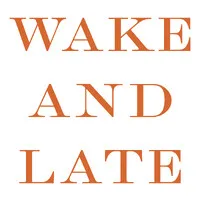 WAKE AND LATE