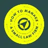 How To MANAGE a Small Law Firm How To MANAGE a Small Law Firm