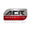 ACR Machinings Pvt. Ltd. ACR Machinings Pvt. Ltd.