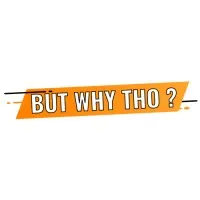 But Why Tho?