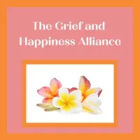 The Grief and Happiness Alliance Nonprofit Organization The Grief and Happiness Alliance Nonprofit Organization