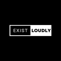 Exist Loudly