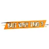 But Why Tho?