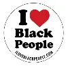 I Love Black People I Love Black People